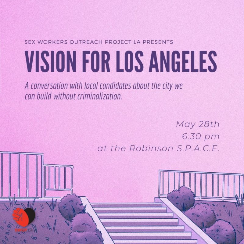 purple graphic showing steps going up with grass on either side reads: Sex Workers Outreach Project Presents VISION FOR LOS ANGELES A conversation with local candidates about the city we can build without criminalization. May 28th 6:30 pm at the Robinson S.P.A.C.E. SWOPLA logo in the bottom left