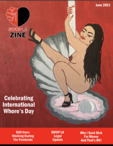 SWOP LAs June 2021 Zine cover Background is a drawing of a lighter skinned dancer, naked with long brown hair and black strappy heels with their leg out, dancing on a pole that is emerging from a clam shell with a pearl sitting in the foreground. In the top left corner there is the SWOP Logo and under it reads, "SWOP LA Zine". In the bottom left the cover reads "Celebrating International Whore's Day". The bottom of the cover reads "still here: working during the pandemic, SWOP LA Legal Update, Why I suck dick for money and that's okay!" 